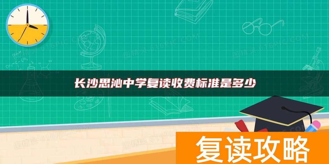长沙思沁中学复读收费标准是多少