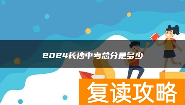 2024长沙中考总分是多少