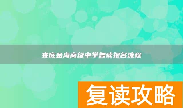 娄底金海高级中学复读报名流程